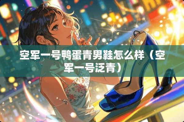 空军一号鸭蛋青男鞋怎么样（空军一号泛青）