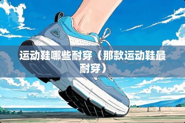 运动鞋哪些耐穿（那款运动鞋最耐穿）