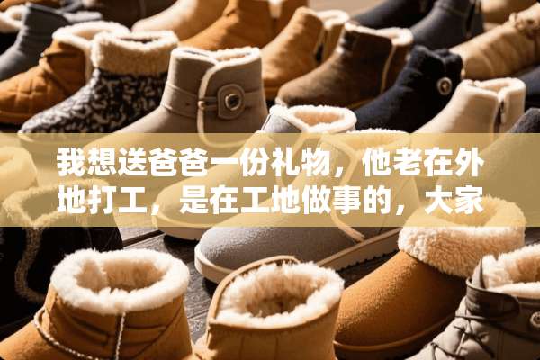 我想送爸爸一份礼物，他老在外地打工，是在工地做事的，大家帮我想想送什么好呢