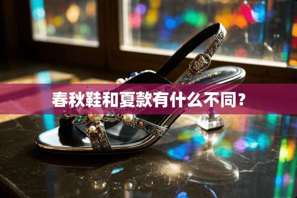 春秋鞋和夏款有什么不同？