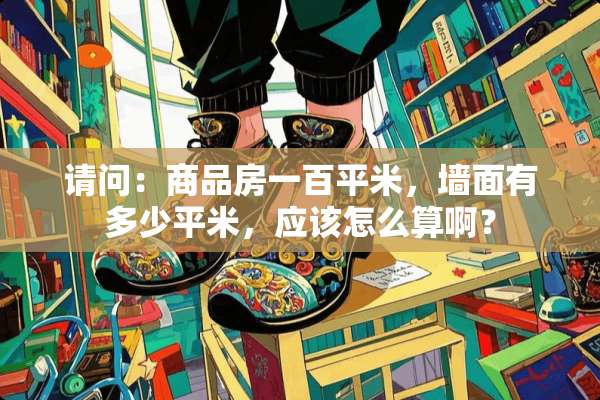 请问：商品房一百平米，墙面有多少平米，应该怎么算啊？