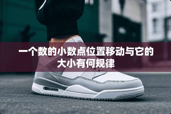 一个数的小数点位置移动与它的大小有何规律