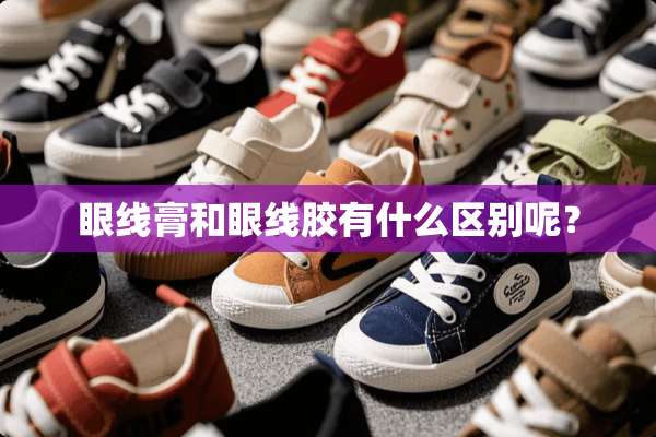 眼线膏和眼线胶有什么区别呢？