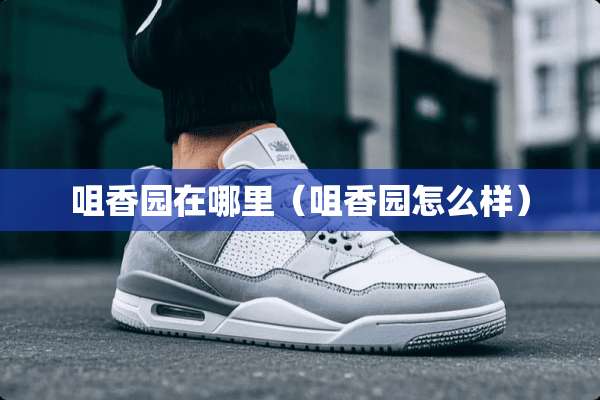 咀香园在哪里（咀香园怎么样）