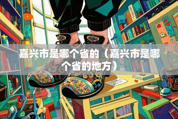 嘉兴市是哪个省的（嘉兴市是哪个省的地方）