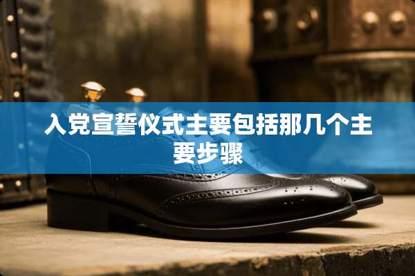 入*宣誓仪式主要包括那几个主要步骤