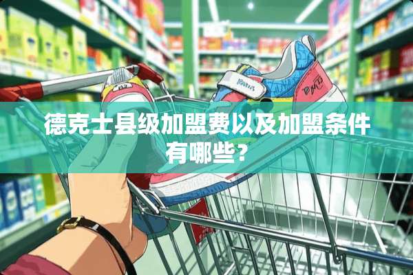 德克士县级加盟费以及加盟条件有哪些？