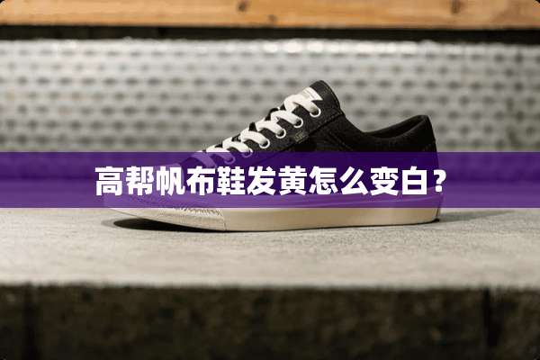 高帮帆布鞋发黄怎么变白？