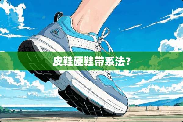 皮鞋硬鞋带系法？