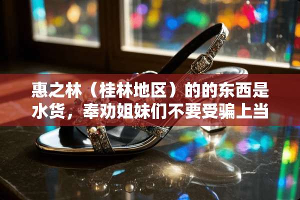 惠之林（桂林地区）的的东西是水货，奉劝姐妹们不要受骗上当！