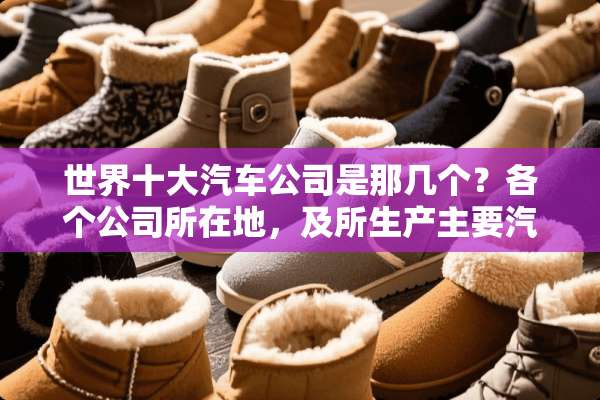 世界十大汽车公司是那几个？各个公司所在地，及所生产主要汽车品牌？