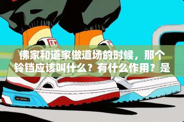 佛家和道家做道场的时候，那个铃铛应该叫什么？有什么作用？是如何使用的？