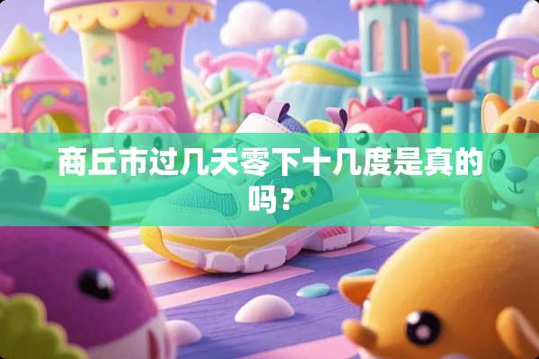 商丘市过几天零下十几度是真的吗？