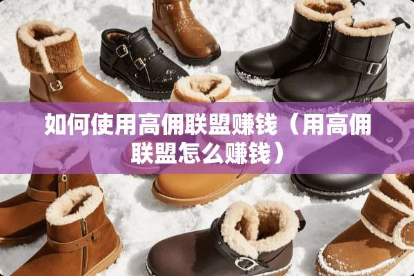 如何使用高佣联盟赚钱（用高佣联盟怎么赚钱）
