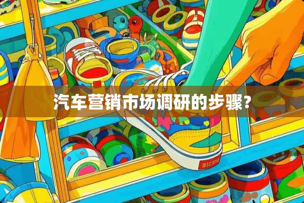 汽车营销市场调研的步骤？