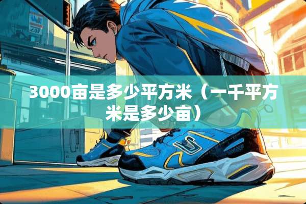 3000亩是多少平方米（一千平方米是多少亩）
