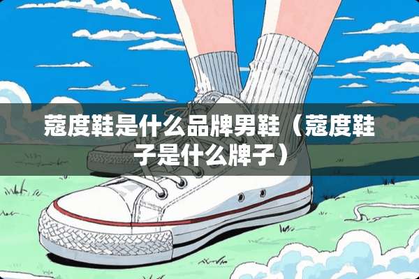 蔻度鞋是什么品牌男鞋（蔻度鞋子是什么牌子）