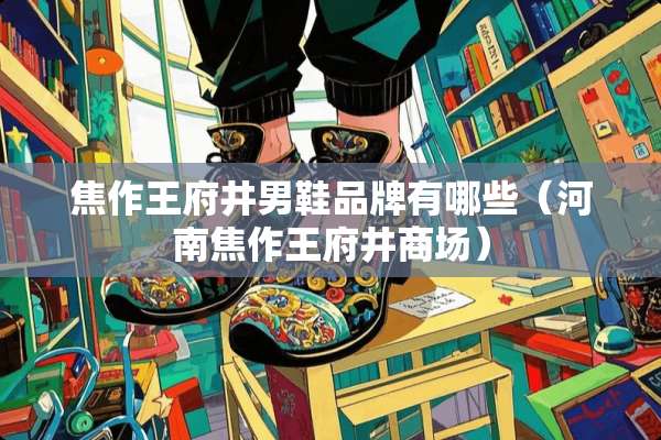 焦作王府井男鞋品牌有哪些（河南焦作王府井商场）