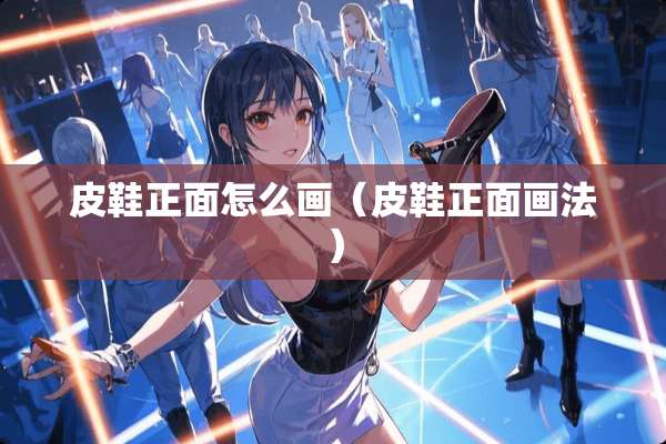 皮鞋正面怎么画（皮鞋正面画法）