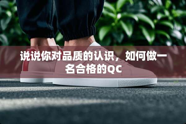 说说你对品质的认识，如何做一名合格的QC