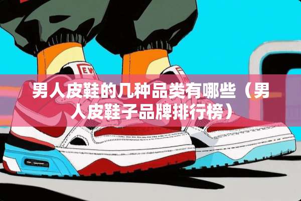 男**鞋的几种品类有哪些（男**鞋子品牌排行榜）