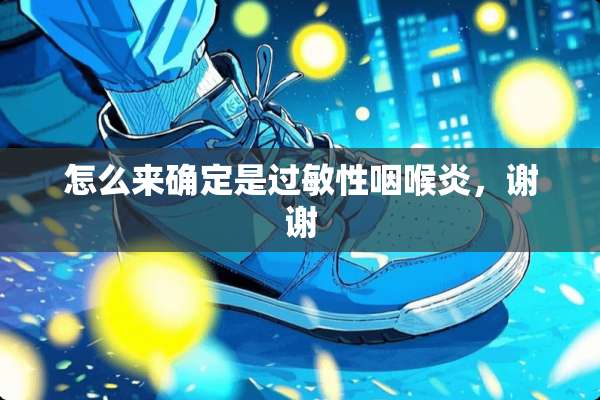 怎么来确定是过敏性咽喉炎，谢谢