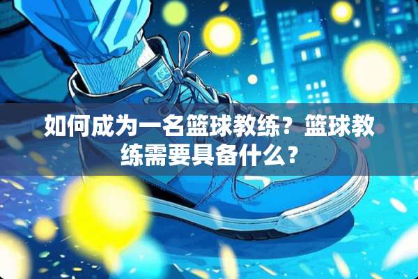 如何成为一名篮球教练？篮球教练需要具备什么？