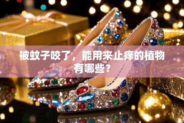 被蚊子咬了，能用来止痒的植物有哪些？