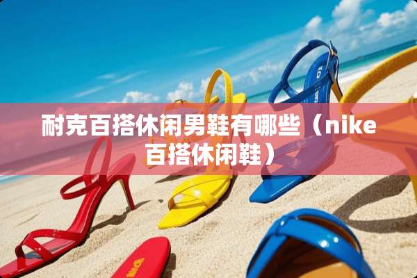 耐克百搭休闲男鞋有哪些（nike百搭休闲鞋）