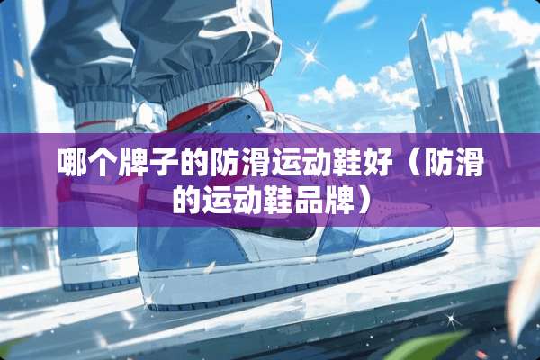 哪个牌子的防滑运动鞋好（防滑的运动鞋品牌）