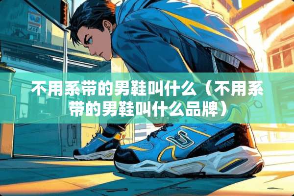 不用系带的男鞋叫什么（不用系带的男鞋叫什么品牌）