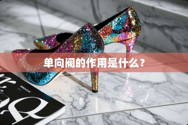 单向阀的作用是什么？