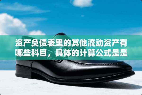 资产负债表里的其他流动资产有哪些科目，具体的计算公式是是什么？