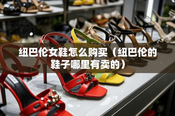 纽巴伦女鞋怎么购买（纽巴伦的鞋子哪里有卖的）
