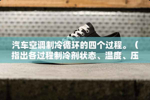汽车空调制冷循环的四个过程。（指出各过程制冷剂状态、温度、压力的变化）