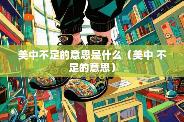 美中不足的意思是什么（美中 不足的意思）