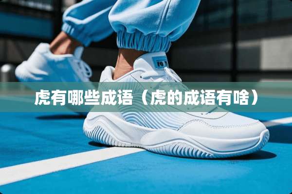虎有哪些成语（虎的成语有啥）