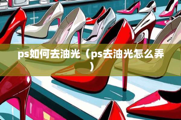 ps如何去油光（ps去油光怎么弄）