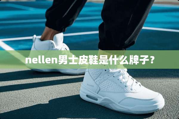 nellen男士皮鞋是什么牌子？