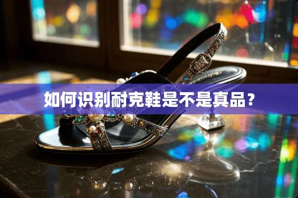 如何识别耐克鞋是不是真品？