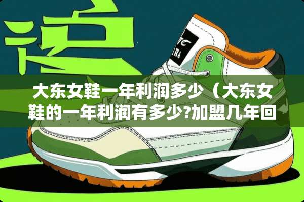 大东女鞋一年利润多少（大东女鞋的一年利润有多少?加盟几年回本）