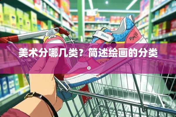 美术分哪几类？简述绘画的分类。