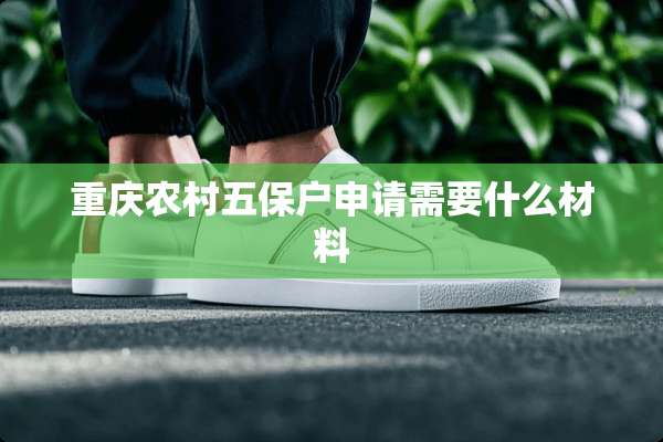 重庆农村五保户申请需要什么材料