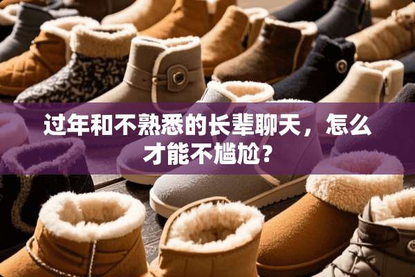 过年和不熟悉的长辈聊天，怎么才能不尴尬？