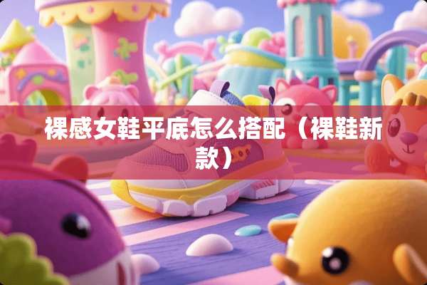 *感女鞋平底怎么搭配（*鞋新款）