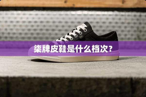 柒牌皮鞋是什么档次？