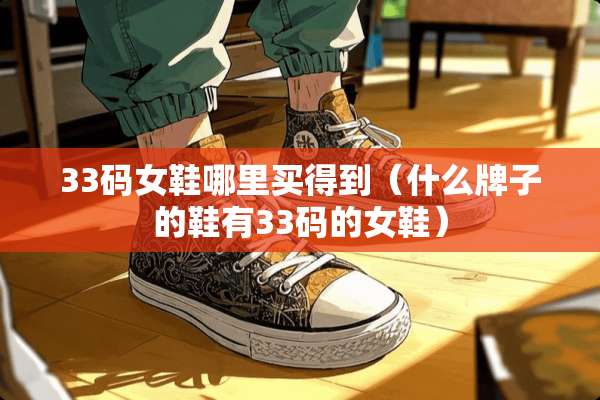 33码女鞋哪里买得到（什么牌子的鞋有33码的女鞋）