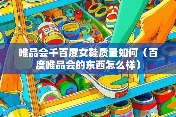 唯品会千百度女鞋质量如何（百度唯品会的东西怎么样）