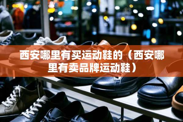 西安哪里有买运动鞋的（西安哪里有卖品牌运动鞋）