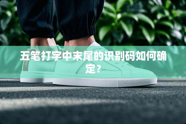 五笔打字中末尾的识别码如何确定？